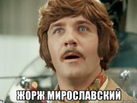  жорж мирославский