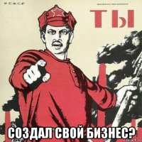  создал свой бизнес?