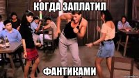 когда заплатил фантиками