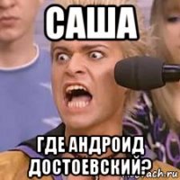 саша где андроид достоевский?