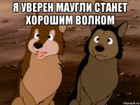 я уверен маугли станет хорошим волком 