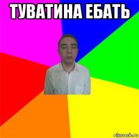 туватина ебать 