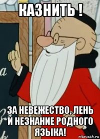 казнить ! за невежество, лень и незнание родного языка!