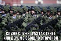  служи служи...раз так тянет или дерьмо обошло стороной