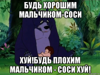 будь хорошим мальчиком-соси хуй!будь плохим мальчиком - соси хуй!