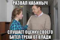 развал кабиныч слушает оценку своего бател трека от влади