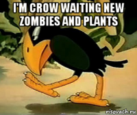 i'm crow waiting new zombies and plants 
