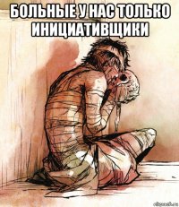 больные у нас только инициативщики 