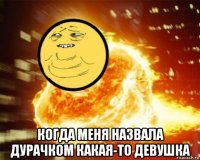  когда меня назвала дурачком какая-то девушка