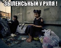 зыленськый у руля ! 