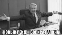  новый рейдж бориса папича