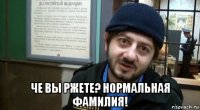  че вы ржете? нормальная фамилия!