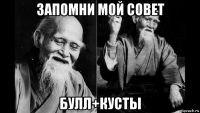 запомни мой совет булл+кусты