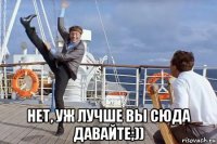  нет, уж лучше вы сюда давайте;))
