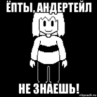 ёпты, андертейл не знаешь!