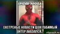 екстреные новасти шок лубимый октер аказался...