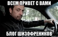 всем привет с вами блог шизофреников