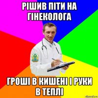 рішив піти на гінеколога гроші в кишені і руки в теплі