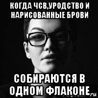 когда чсв,уродство и нарисованные брови собираются в одном флаконе