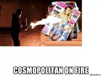  cosmopolitan on fire