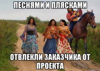 песнями и плясками отвлекли заказчика от проекта