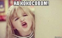 на кокосовом! 