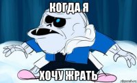 когда я хочу жрать