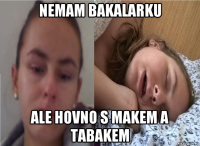 nemam bakalarku ale hovno s makem a tabakem