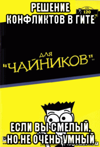 решение конфликтов в гите если вы смелый, но не очень умный