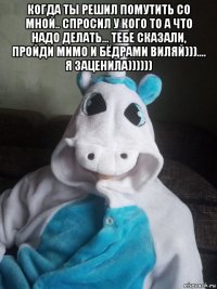 когда ты решил помутить со мной.. спросил у кого то а что надо делать... тебе сказали, пройди мимо и бёдрами виляй))).... я заценила)))))) 
