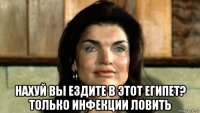  нахуй вы ездите в этот египет? только инфекции ловить