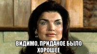  видимо, приданое было хорошее