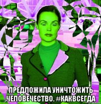  предложила уничтожить человечество. #каквсегда