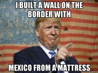 i built a wall on the border with mexico from a mattress