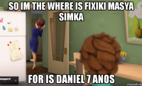 so im the where is fixiki masya simka for is daniel 7 anos