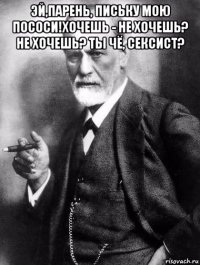 эй,парень, письку мою пососи!хочешь - не хочешь? не хочешь? ты чё, сексист? 