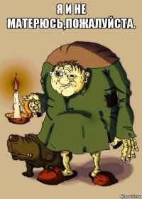 я и не матерюсь,пожалуйста. 