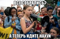 все собрались? а теперь идите нахуй
