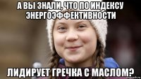 а вы знали, что по индексу энергоэффективности лидирует гречка с маслом?