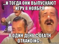 ...и тогда они выпускают игру 8 ноября в один день с death dtranding...