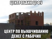центробанк цгфу центр по выкачиванию денег с рабочих
