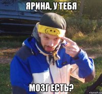 ярина, у тебя мозг есть?