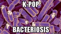 k-pop bacteriosis
