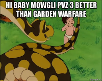 hi baby mowgli pvz 3 better than garden warfare 