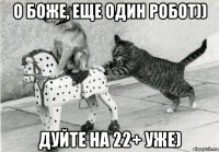 о боже, еще один робот)) дуйте на 22+ уже)