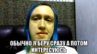  обычно я беру сразу а потом интересуюсь