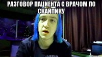 разговор пациента с врачом по скайпику 