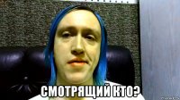  смотрящий кто?