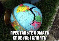  престаньте ломать хлобусы блиять
