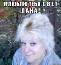 я люблю тебя, с в е т л а н а ! 